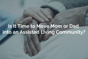 Is It Time to Move Mom or Dad into an Assisted Living Community?